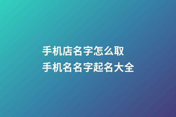 手机店名字怎么取 手机名名字起名大全